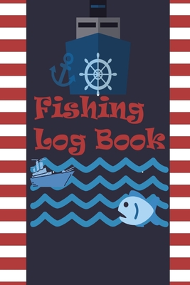 Fishing Log Book: Keep Track of Your Fishing Locations, Companions, Weather, Equipment, Lures, Hot Spots, and the Species of Fish You've