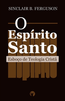 O Espírito Santo: Esboço de Teologia Cristã