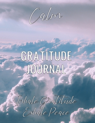 Gratitude Journal - Calm, Inhale Gratitude, Exhale Peace: Good Days Start With Gratitude / A Gratitude Journal For Woman 100+ Days of self-appreciatio