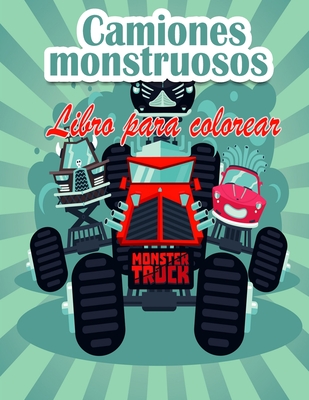 Camiones monstruosos Libro para colorear para niños: ¡Ya están aquí los Monster Trucks más buscados! Niños, prepárense para divertirse y llenar las pá