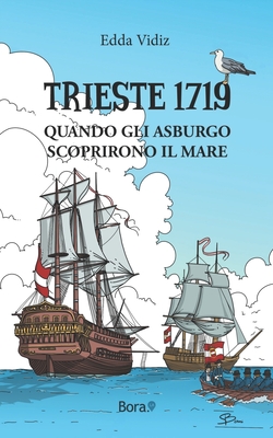 Trieste 1719: Quando gli Asburgo scoprirono il mare