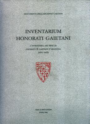 Inventarium Honorati Gaietani: L' Inventario Dei Beni Di Onorato II Gaetani d'Aragona 1491 - 1493.{Slb}trascrizione Di Cesare Ramadori, Revisione Cri