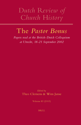 Dutch Review of Church History, Volume 83: The Pastor Bonus: Papers Read at the British-Dutch Colloquium at Utrecht, 18-21 September 2002