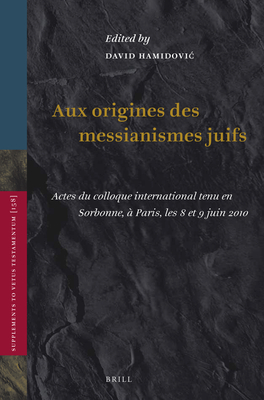 Aux Origines Des Messianismes Juifs: Actes Du Colloque International Tenu En Sorbonne, À Paris, Les 8 Et 9 Juin 2010