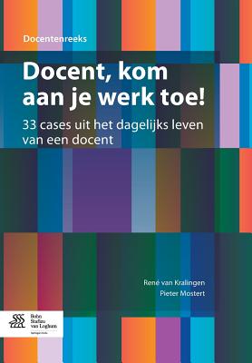 Docent, Kom Aan Je Werk Toe!: 33 Cases Uit Het Dagelijks Leven Van Een Docent