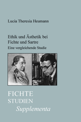 Ethik Und Asthetik Bei Fichte Und Sartre: Eine Vergleichende Studie Uber Den Zusammenhang Von Ethik Und Asthetik in Der Transzendentalphilosophie Fich