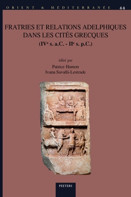 Fratries Et Relations Adelphiques Dans Les Cites Grecques (Ive S. A.C. - IIe S. P.C.)