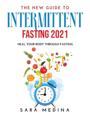 The New Guide to Intermittent Fasting 2021: Heal Your Body Through Fasting