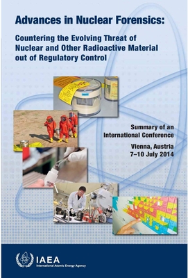 Advances in Nuclear Forensics: Countering the Evolving Threat of Nuclear and Other Radioactive Material Out of Regulatory Control: IAEA Proceedings Se