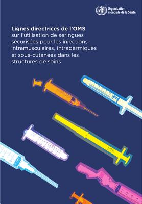 Lignes Directrices de l'Oms Sur l'Utilisation de Seringues Sécurisées Pour Les Injections: Intramusculaires, Intradermiques Et Sous-Cutanées Dans Les