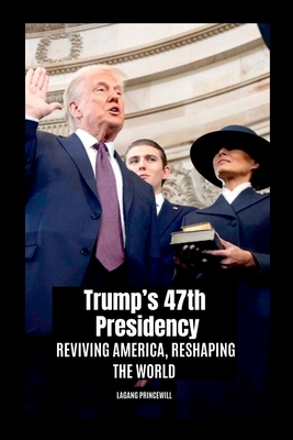 Trump's 47th Presidency: Reviving America, Reshaping the World