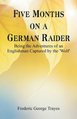 Five Months on a German Raider: Being the Adventures of an Englishman Captured by the 'Wolf'