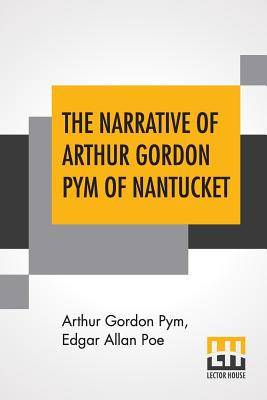 The Narrative Of Arthur Gordon Pym Of Nantucket: Comprising The Details Of A Mutiny And Atrocious Butchery On Board The American Brig Grampus, On Her