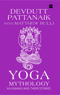 Yoga Mythology: 64 Asanas and Their Stories