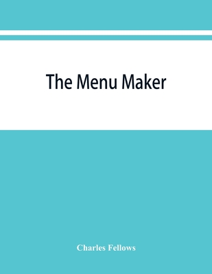 The menu maker; suggestions for selecting and arranging menus for hotels and restaurants, with object of changing from day to day to give continuous v