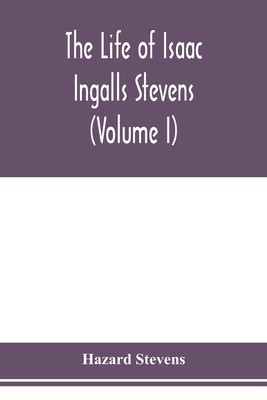 The life of Isaac Ingalls Stevens (Volume I)