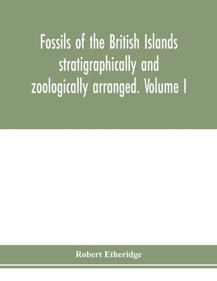 Fossils of the British Islands stratigraphically and zoologically arranged. Volume I. Palæozoic comprising the Cambrian, Silurian, Devonian, Carbonife