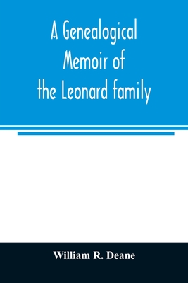 A genealogical memoir of the Leonard family: containing a full account of the first three generations of the family of James Leonard, who was an early