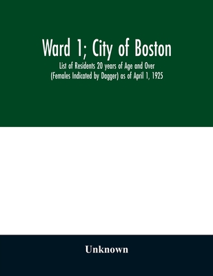 Ward 1; City of Boston; List of Residents 20 years of Age and Over (Females Indicated by Dagger) as of April 1, 1925