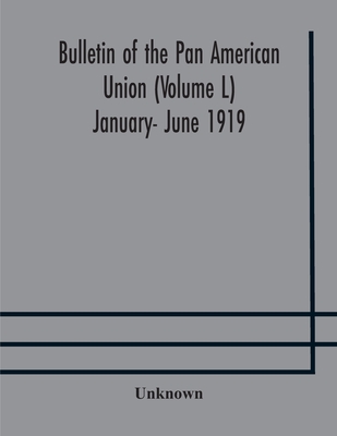 Bulletin of the Pan American Union (Volume L) January- June 1919
