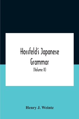 Hossfeld'S Japanese Grammar, Comprising A Manual Of The Spoken Language In The Roman Character, Together With Dialogues On Several Subjects And Two Vo