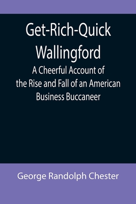 Get-Rich-Quick Wallingford; A Cheerful Account of the Rise and Fall of an American Business Buccaneer