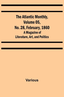 The Atlantic Monthly, Volume 05, No. 28, February, 1860; A Magazine of Literature, Art, and Politics