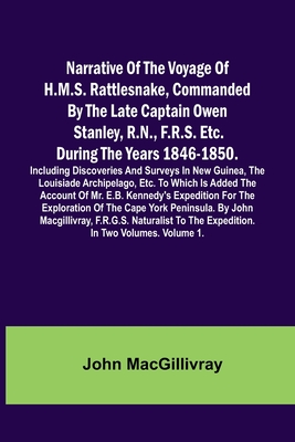 Narrative Of The Voyage Of H.M.S. Rattlesnake, Commanded By The Late Captain Owen Stanley, R.N., F.R.S. Etc. During The Years 1846-1850. Including Dis