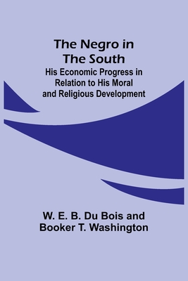 The Negro in the South; His Economic Progress in Relation to his Moral and Religious Development