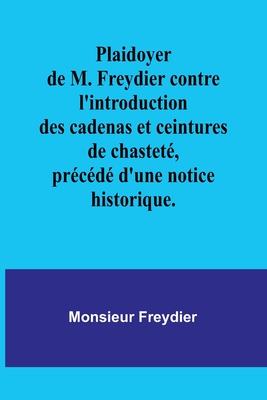 Plaidoyer de M. Freydier contre l'introduction des cadenas et ceintures de chasteté, précédé d'une notice historique.
