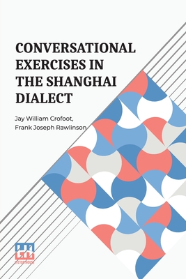Conversational Exercises In The Shanghai Dialect: A Supplement To Dr. Pott s Lessons In The Shanghai Dialect