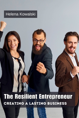The Resilient Entrepreneur: Creating a Lasting Business