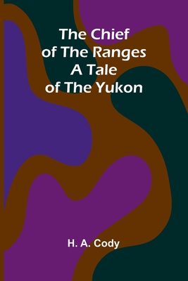 The Chief of the Ranges: A Tale of the Yukon