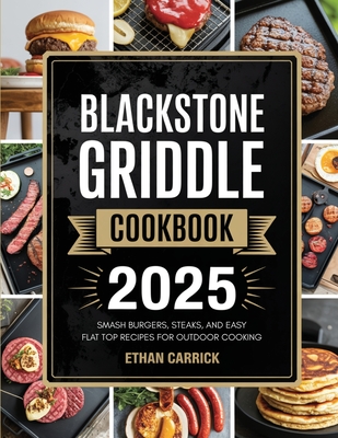 Blackstone Griddle Cookbook: Smash Burgers, Steaks, and Easy Flat Top Recipes for Outdoor Cooking