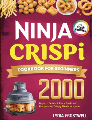 Ninja Crispi Cookbook for Beginners: 2000 Days of Quick & Easy Air-Fried Recipes for Crispy Meals at Home