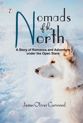 Nomads of the North: A Story of Romance and Adventure Under the Open Stars