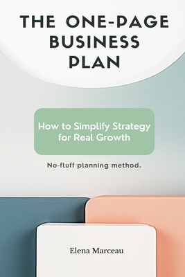 The One-Page Business Plan: How to Simplify Strategy for Real Growth - No-fluff planning method