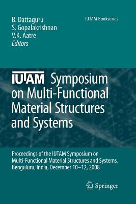 Iutam Symposium on Multi-Functional Material Structures and Systems: Proceedings of the the Iutam Symposium on Multi-Functional Material Structures an