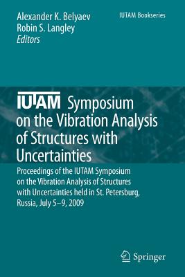 Iutam Symposium on the Vibration Analysis of Structures with Uncertainties: Proceedings of the Iutam Symposium on the Vibration Analysis of Structures