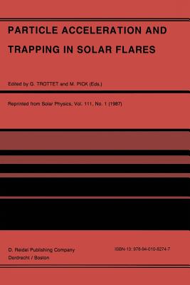 Particle Acceleration and Trapping in Solar Flares: Selected Contributions to the Workshop Held at Aubigny-Sur-Nère (Bourges), France, June 23-26, 198