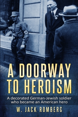 A Doorway to Heroism: A decorated German-Jewish Soldier who became an American Hero