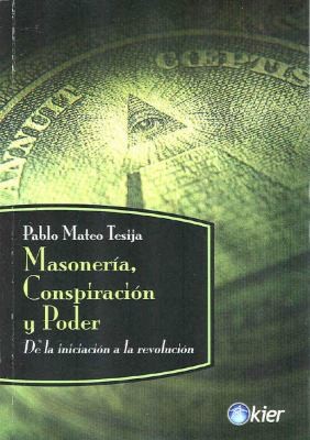 Masoneria, Conspiracion y Poder: De la Iniciacion a la Revolucion