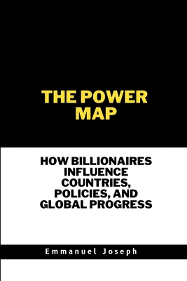 The Power Map, How Billionaires Influence Countries, Policies, and Global Progress