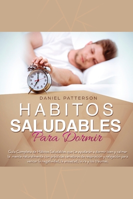 Hábitos Saludables para Dormir: Guía Completa de Hábitos Saludables que: Le ayudarán a dormir bien y calmar la mente naturalmente con prácticas sanado