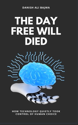 The Day Free Will Died: How Technology Quietly Took Control of Human Choice