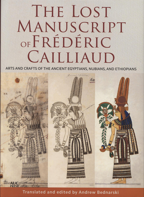 The Lost Manuscript of Frédéric Cailliaud: Arts and Crafts of the Ancient Egyptians, Nubians, and Ethiopians