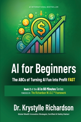 AI for Beginners: The ABCs of Turning AI Fun into Profit FAST (Book 2 of the AI in 60 Minutes Series)