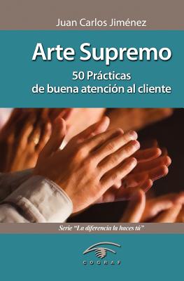 Arte Supremo: 50 Prácticas de Buena Atención Al Cliente