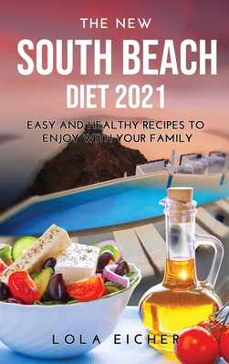 The New South Beach Diet 2021: Easy and Healthy Recipes to Enjoy with Your Family