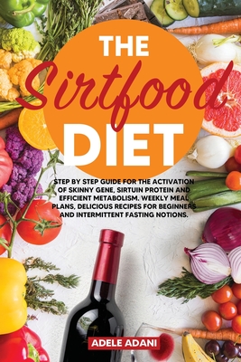 The Sirtfood Diet: Step by Step Guide for the Activation of Skinny Gene, Sirtuin Protein and Efficient Metabolism. Weekly Meal Plans, Del (Large Print Edition)